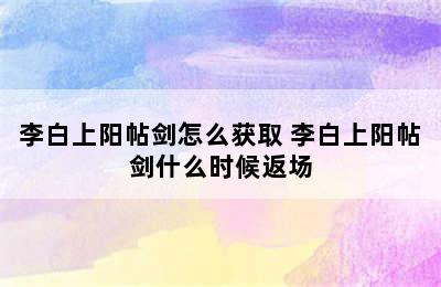 李白上阳帖剑怎么获取 李白上阳帖剑什么时候返场